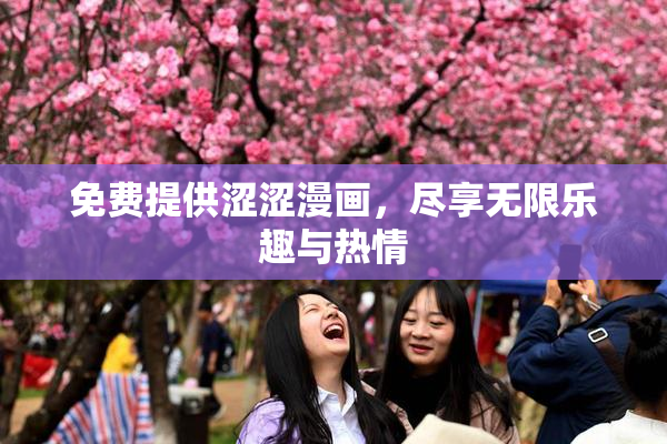 免费提供涩涩漫画，尽享无限乐趣与热情