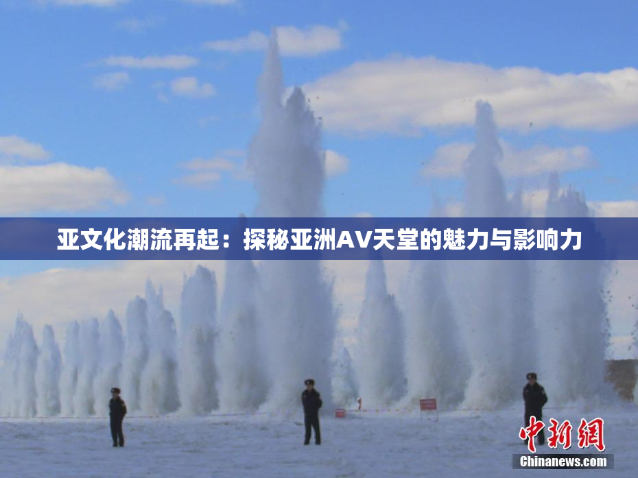 亚文化潮流再起：探秘亚洲AV天堂的魅力与影响力
