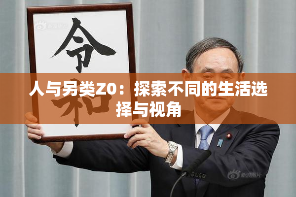 人与另类Z0：探索不同的生活选择与视角