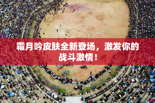 霜月吟皮肤全新登场，激发你的战斗激情！