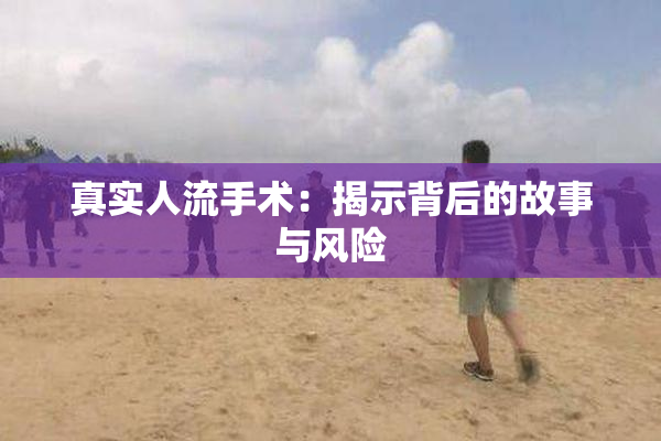 真实人流手术：揭示背后的故事与风险