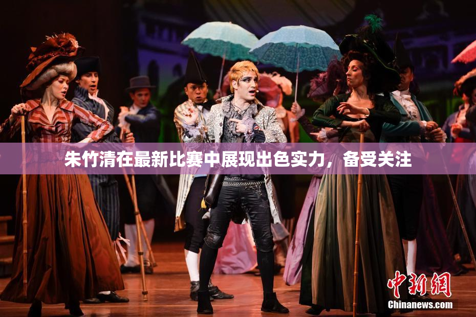 朱竹清在最新比赛中展现出色实力，备受关注