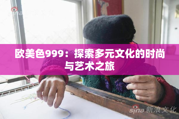 欧美色999：探索多元文化的时尚与艺术之旅