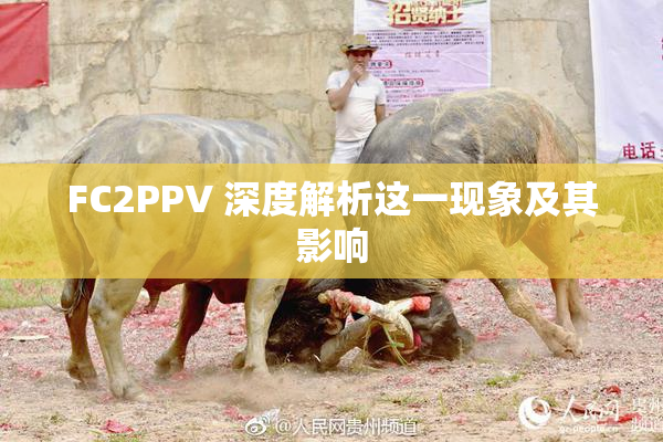 FC2PPV 深度解析这一现象及其影响