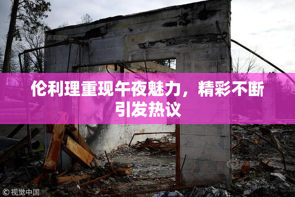 伦利理重现午夜魅力，精彩不断引发热议