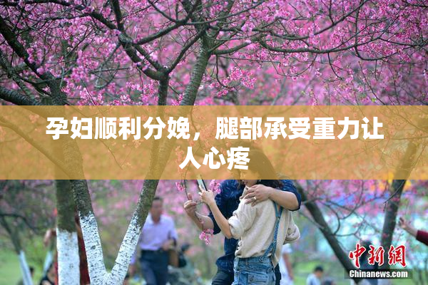 孕妇顺利分娩，腿部承受重力让人心疼