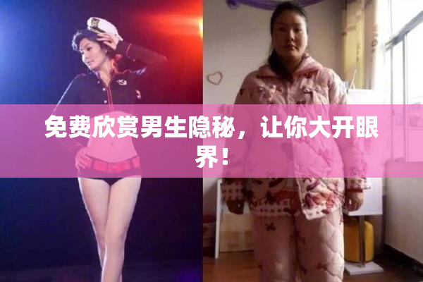 免费欣赏男生隐秘，让你大开眼界！