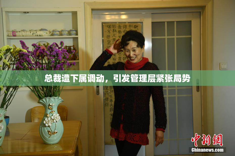 总裁遭下属调动，引发管理层紧张局势