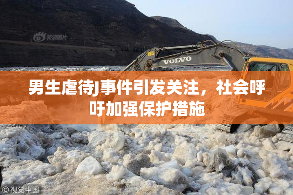 男生虐待J事件引发关注，社会呼吁加强保护措施
