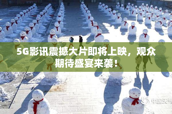 5G影讯震撼大片即将上映，观众期待盛宴来袭！