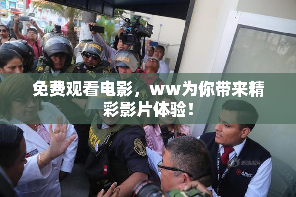免费观看电影，ww为你带来精彩影片体验！