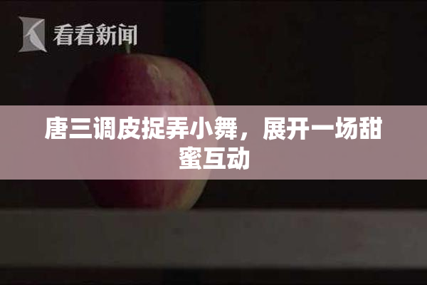 唐三调皮捉弄小舞，展开一场甜蜜互动