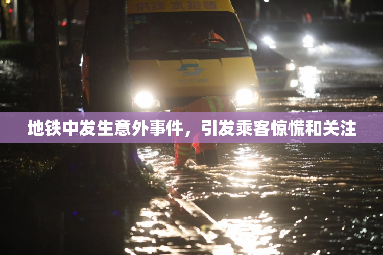 地铁中发生意外事件，引发乘客惊慌和关注