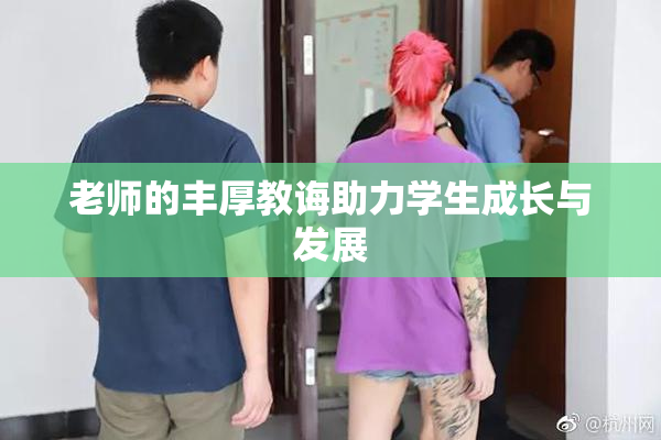 老师的丰厚教诲助力学生成长与发展