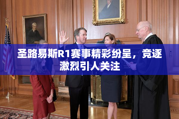 圣路易斯R1赛事精彩纷呈，竞逐激烈引人关注