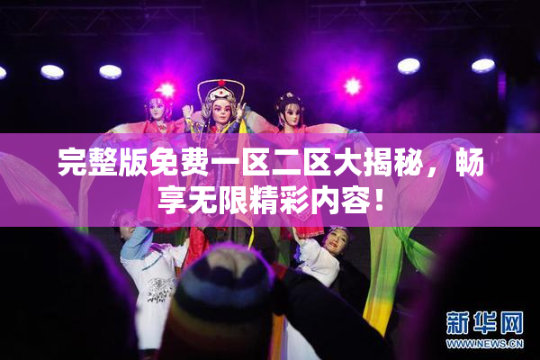 完整版免费一区二区大揭秘，畅享无限精彩内容！