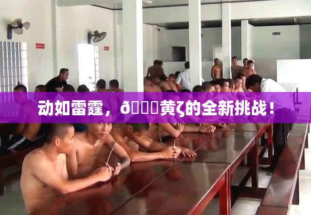 动如雷霆，🔞黄ζ的全新挑战！
