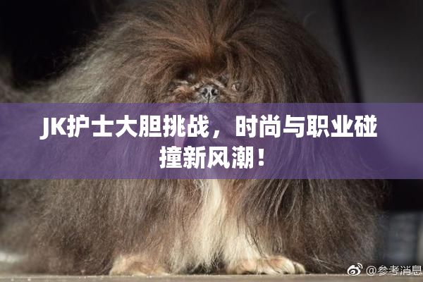 JK护士大胆挑战，时尚与职业碰撞新风潮！