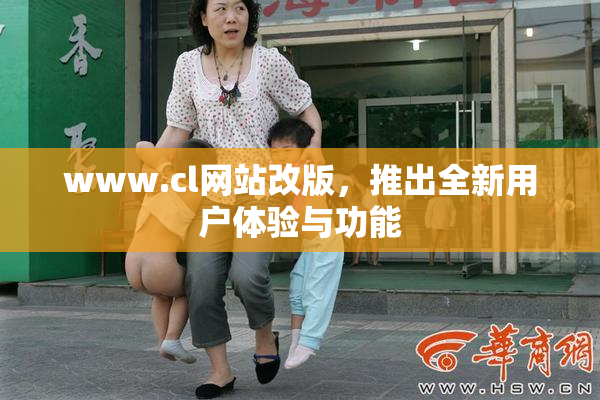 www.cl网站改版，推出全新用户体验与功能