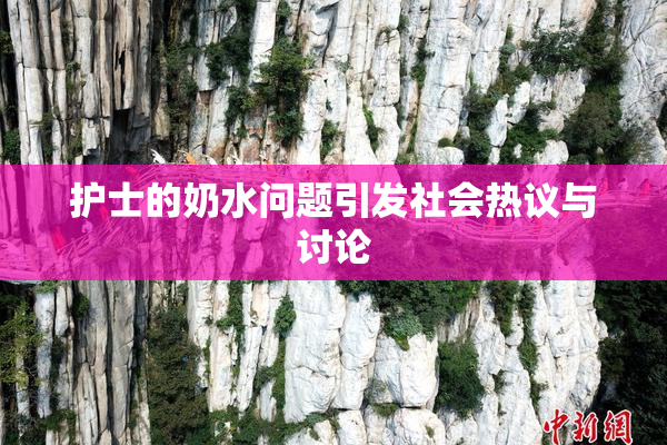 护士的奶水问题引发社会热议与讨论