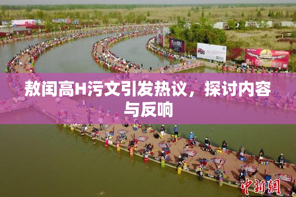 敖闰高H污文引发热议，探讨内容与反响