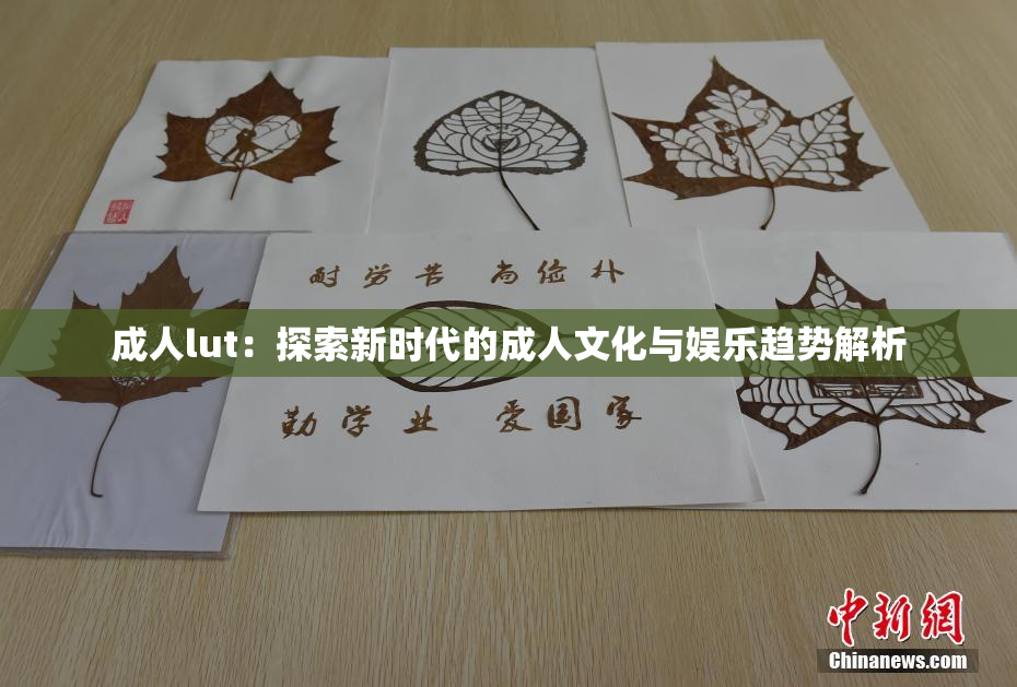 成人lut：探索新时代的成人文化与娱乐趋势解析