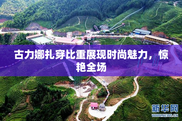 古力娜扎穿比重展现时尚魅力，惊艳全场