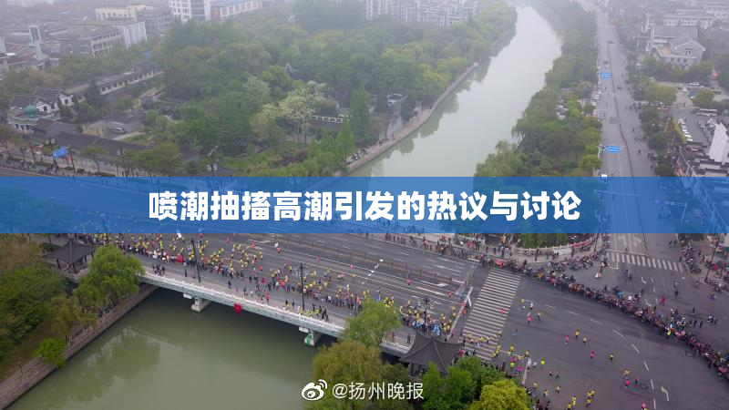 喷潮抽搐高潮引发的热议与讨论