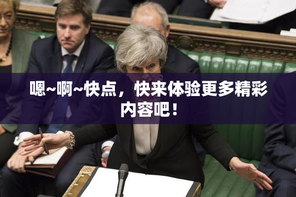嗯~啊~快点，快来体验更多精彩内容吧！