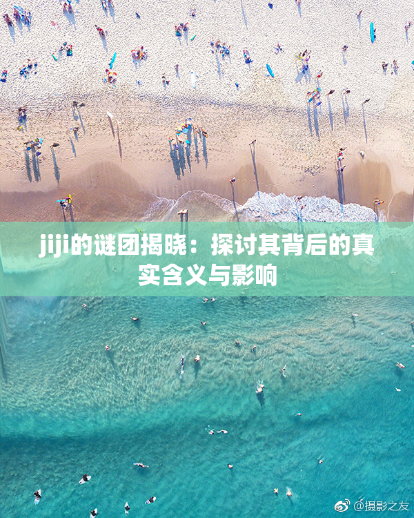 jiji的谜团揭晓：探讨其背后的真实含义与影响