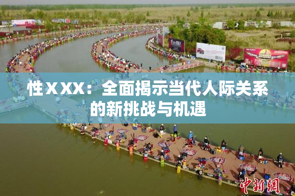 性ⅩXX：全面揭示当代人际关系的新挑战与机遇