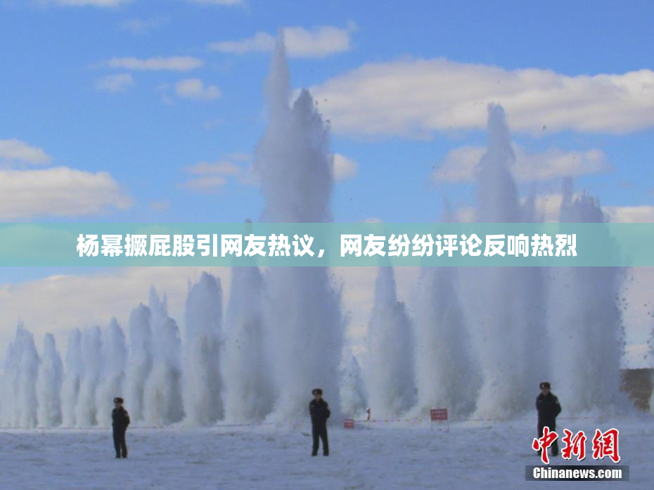 杨幂撅屁股引网友热议，网友纷纷评论反响热烈