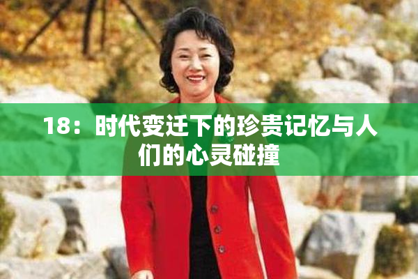 18：时代变迁下的珍贵记忆与人们的心灵碰撞