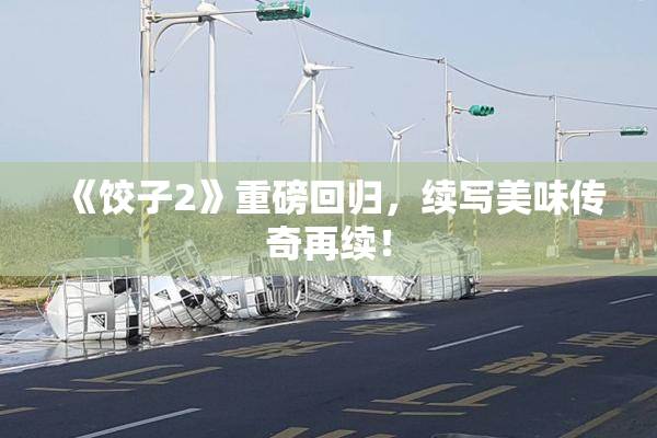 《饺子2》重磅回归，续写美味传奇再续！