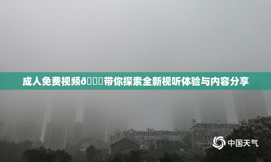 成人免费视频🔞带你探索全新视听体验与内容分享