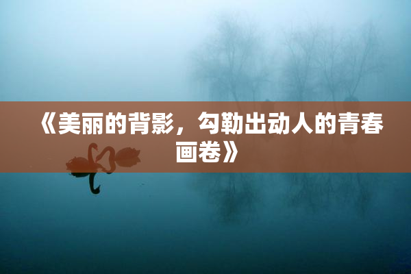 《美丽的背影，勾勒出动人的青春画卷》