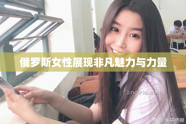 俄罗斯女性展现非凡魅力与力量