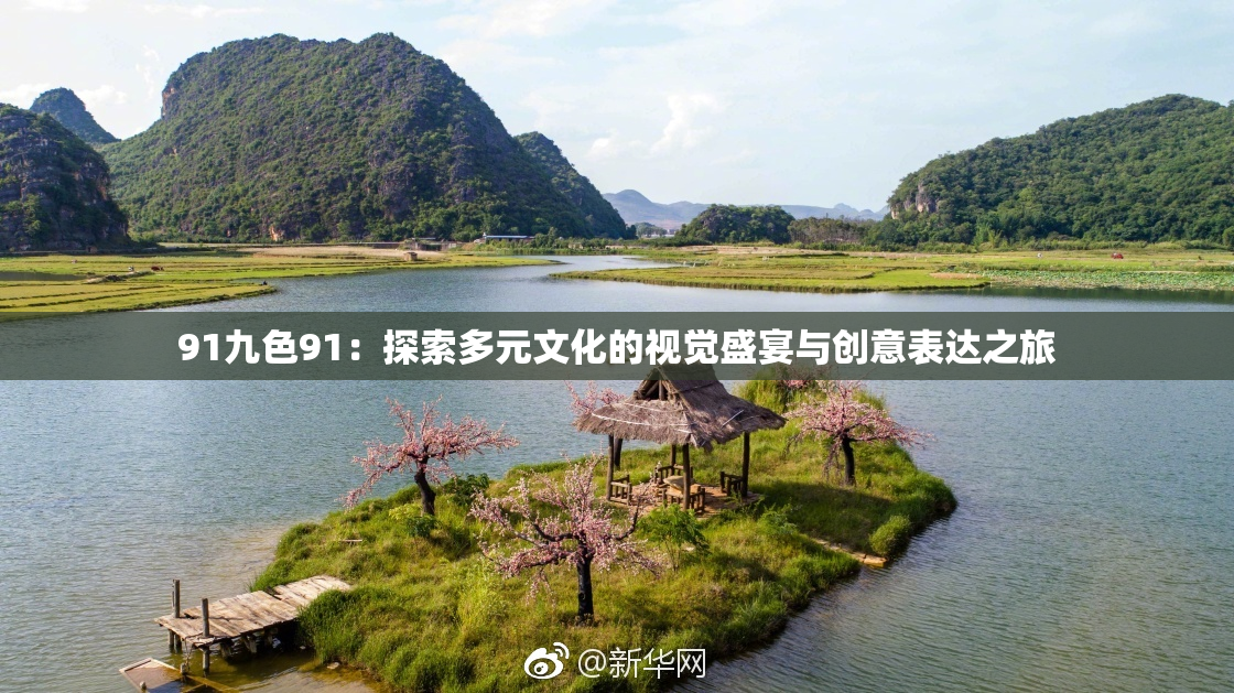 91九色91：探索多元文化的视觉盛宴与创意表达之旅
