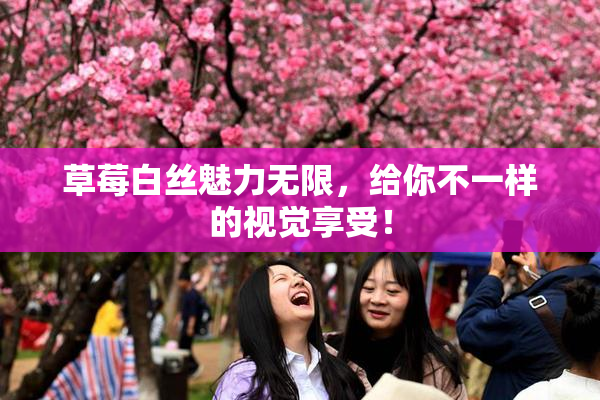 草莓白丝魅力无限，给你不一样的视觉享受！