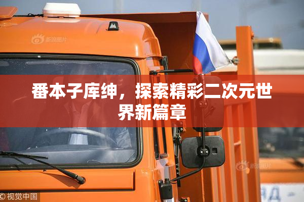 番本子库绅，探索精彩二次元世界新篇章
