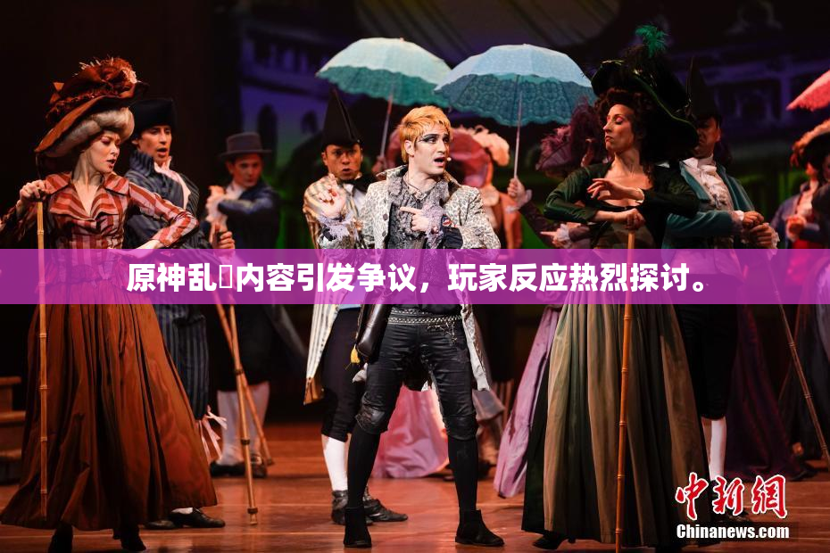 原神乱婬内容引发争议，玩家反应热烈探讨。