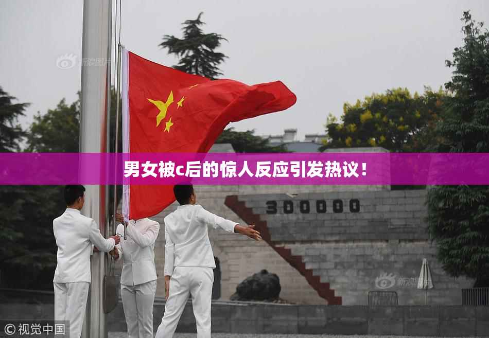 男女被c后的惊人反应引发热议！