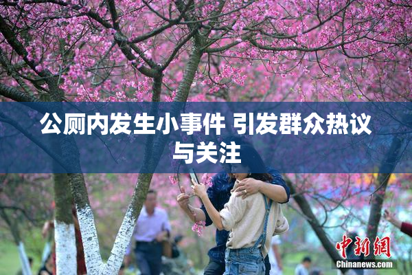 公厕内发生小事件 引发群众热议与关注