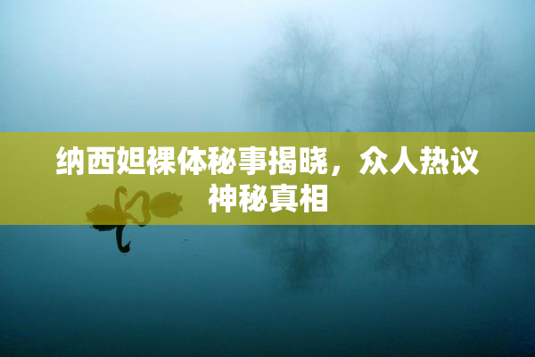 纳西妲裸体秘事揭晓，众人热议神秘真相