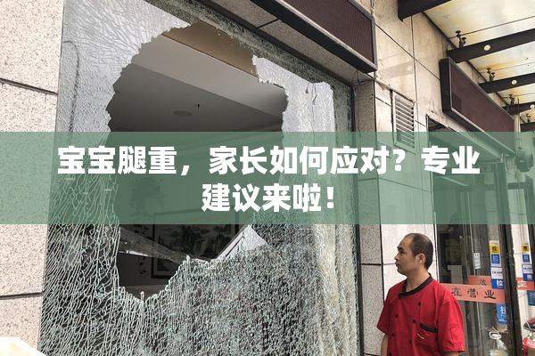 宝宝腿重，家长如何应对？专业建议来啦！