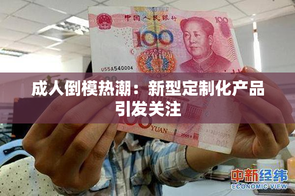 成人倒模热潮：新型定制化产品引发关注