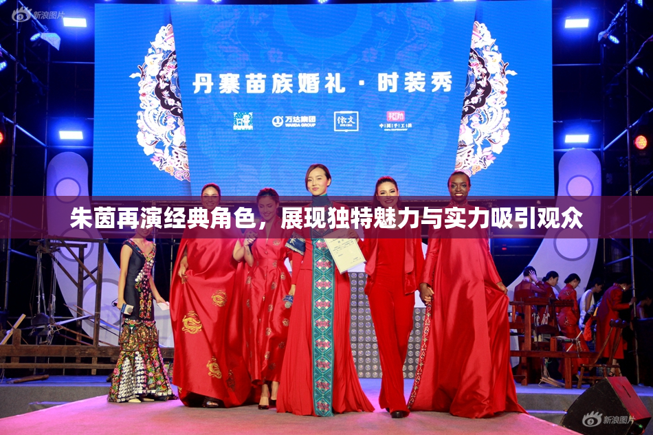 朱茵再演经典角色，展现独特魅力与实力吸引观众