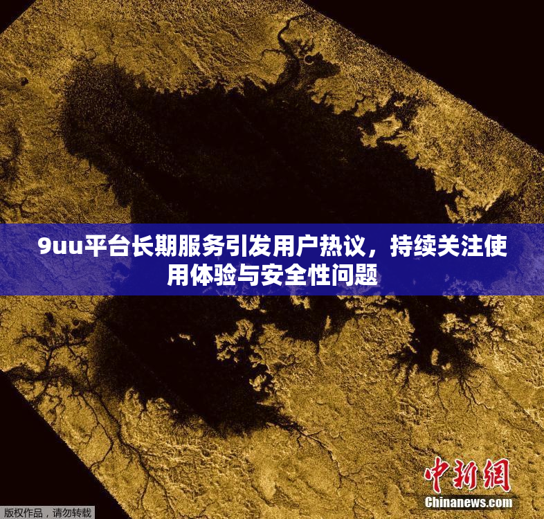 9uu平台长期服务引发用户热议，持续关注使用体验与安全性问题