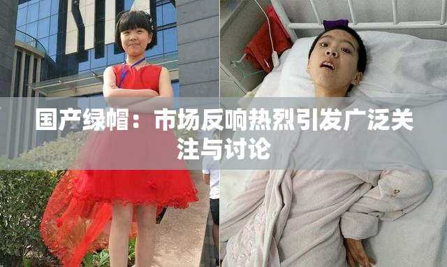 国产绿帽：市场反响热烈引发广泛关注与讨论