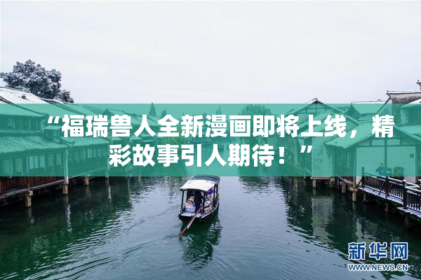 “福瑞兽人全新漫画即将上线，精彩故事引人期待！”